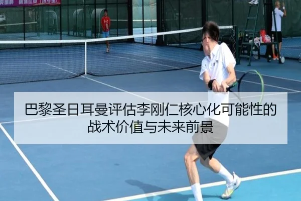 巴黎圣日耳曼评估李刚仁核心化可能性的战术价值与未来前景