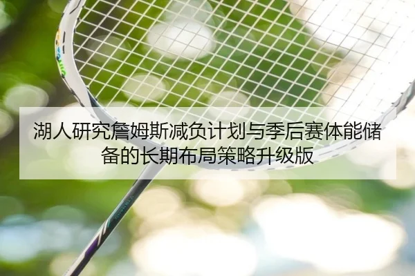 湖人研究詹姆斯减负计划与季后赛体能储备的长期布局策略升级版